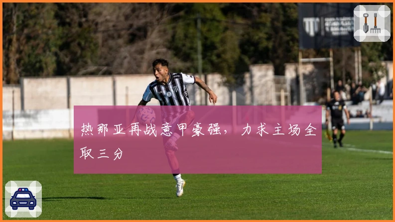 热那亚再战意甲豪强,力求主场全取三分